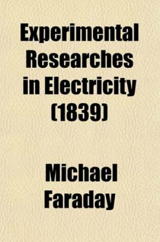 Cover of Experimental Researches in Electricity (Volume 1); Series 1-14 [Phil. Trans., 1831-38] 1839