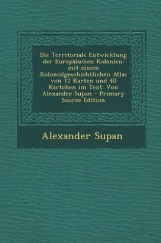 Cover of Die Territoriale Entwicklung Der Europaischen Kolonien