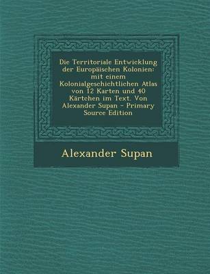 Book cover for Die Territoriale Entwicklung Der Europaischen Kolonien