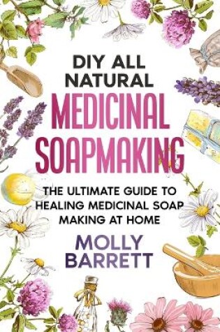 Cover of DIY All Natural Medicinal Soapmaking