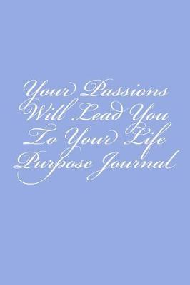 Book cover for Your Passions Will Lead You To Your Life Purpose Journal