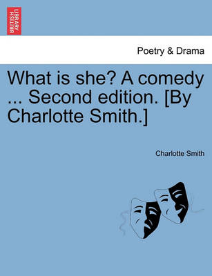 Book cover for What Is She? a Comedy ... Second Edition. [By Charlotte Smith.]