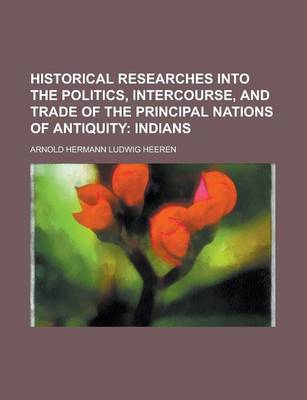 Book cover for Historical Researches Into the Politics, Intercourse, and Trade of the Principal Nations of Antiquity