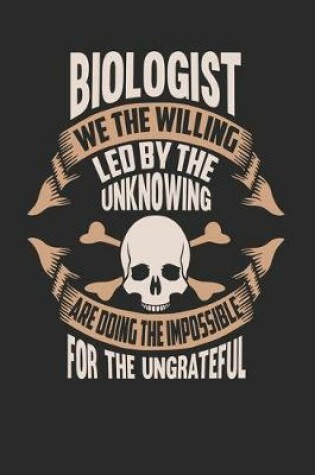 Cover of Biologist We The Willing Led By The Unknowing Are Doing The Impossible For The Ungrateful