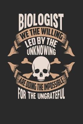 Book cover for Biologist We The Willing Led By The Unknowing Are Doing The Impossible For The Ungrateful