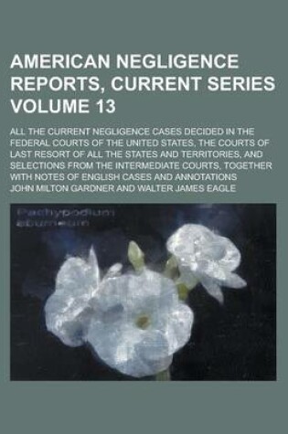 Cover of American Negligence Reports, Current Series; All the Current Negligence Cases Decided in the Federal Courts of the United States, the Courts of Last R