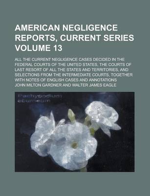 Book cover for American Negligence Reports, Current Series; All the Current Negligence Cases Decided in the Federal Courts of the United States, the Courts of Last R