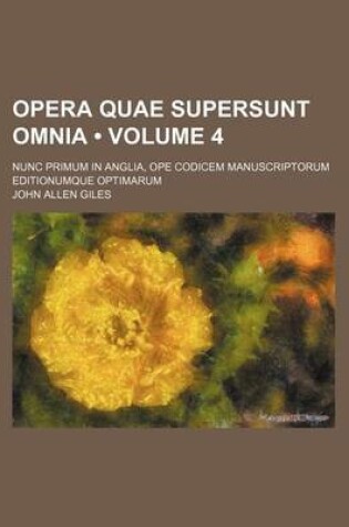 Cover of Opera Quae Supersunt Omnia (Volume 4); Nunc Primum in Anglia, Ope Codicem Manuscriptorum Editionumque Optimarum