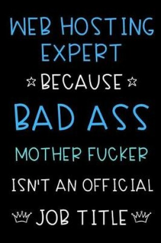 Cover of Web Hosting Expert Because Bad Ass Mother Fucker Isn't An Official Job Title