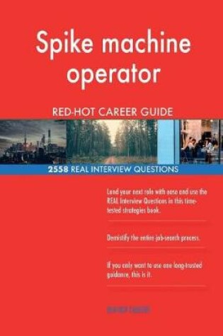 Cover of Spike machine operator RED-HOT Career Guide; 2558 REAL Interview Questions