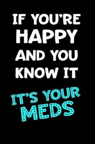 Cover of If You're Happy and You Know It It's Your Meds