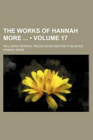 Cover of The Works of Hannah More (Volume 17); Including Several Pieces Never Before Published