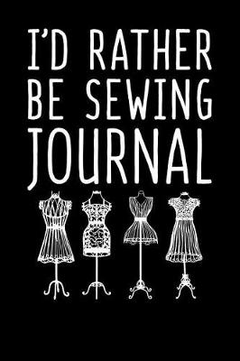Book cover for I'd Rather Be Sewing Journal