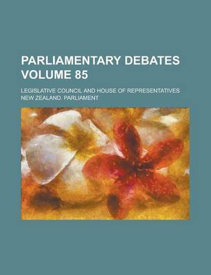 Book cover for Parliamentary Debates; Legislative Council and House of Representatives Volume 85