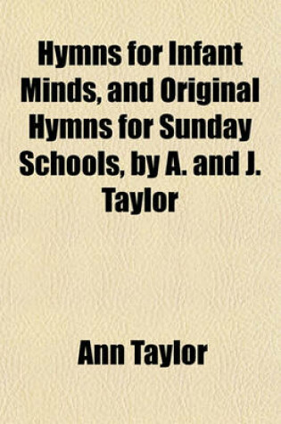 Cover of Hymns for Infant Minds, and Original Hymns for Sunday Schools, by A. and J. Taylor