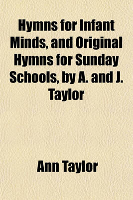 Book cover for Hymns for Infant Minds, and Original Hymns for Sunday Schools, by A. and J. Taylor