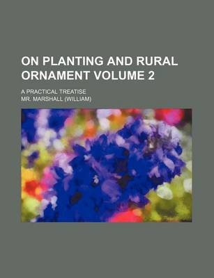 Book cover for On Planting and Rural Ornament Volume 2; A Practical Treatise