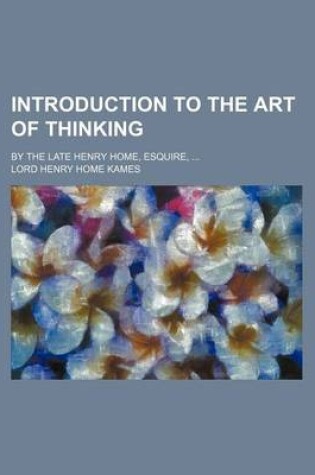 Cover of Introduction to the Art of Thinking; By the Late Henry Home, Esquire,