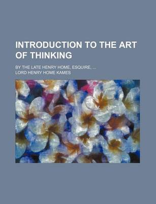 Book cover for Introduction to the Art of Thinking; By the Late Henry Home, Esquire,