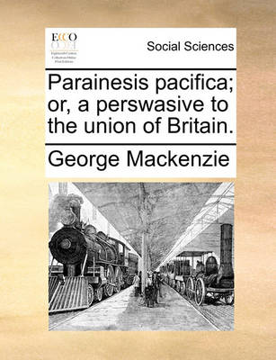 Book cover for Parainesis Pacifica; Or, a Perswasive to the Union of Britain.