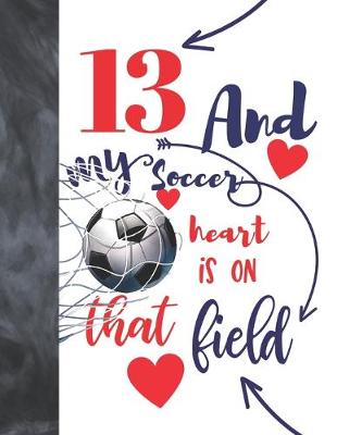 Book cover for 13 And My Soccer Heart Is On That Field