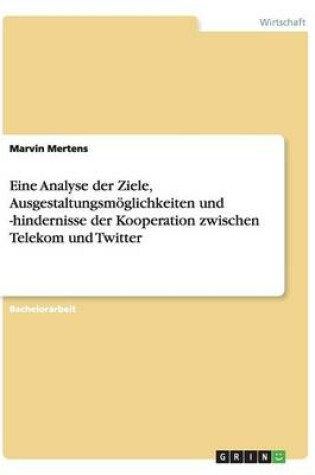 Cover of Eine Analyse der Ziele, Ausgestaltungsmoeglichkeiten und -hindernisse der Kooperation zwischen Telekom und Twitter