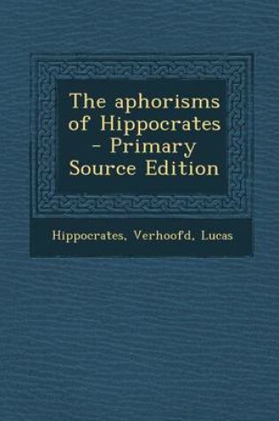 Cover of The Aphorisms of Hippocrates - Primary Source Edition