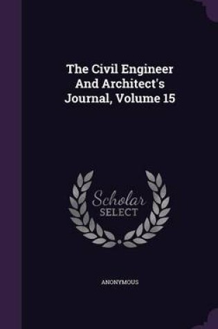 Cover of The Civil Engineer and Architect's Journal, Volume 15