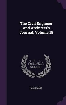 Book cover for The Civil Engineer and Architect's Journal, Volume 15