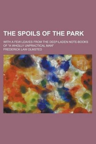 Cover of The Spoils of the Park; With a Few Leaves from the Deep-Laden Note-Books of a Wholly Unpractical Man