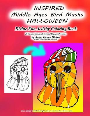 Book cover for INSPIRED Middle Ages Bird Masks HALLOWEEN Divine Fun Activity Coloring Book 20 Human Handmade Natural Organic Drawings by Artist Grace Divine (For Fun & Entertainment Purposes Only)