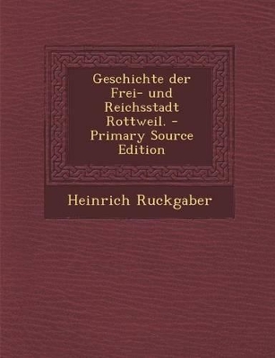 Book cover for Geschichte Der Frei- Und Reichsstadt Rottweil. - Primary Source Edition