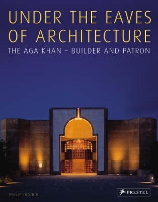 Book cover for Under the Eaves of Architecture: the Aga Khan Builder and Patron