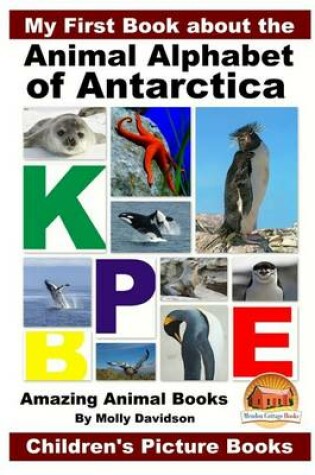 Cover of My First Book about the Animal Alphabet of Antarctica - Amazing Animal Books - Children's Picture Books