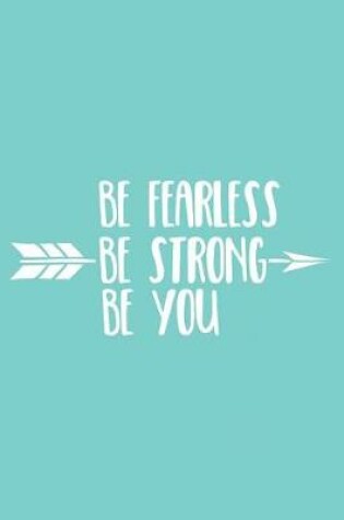 Cover of Be Fearless Be Strong Be You