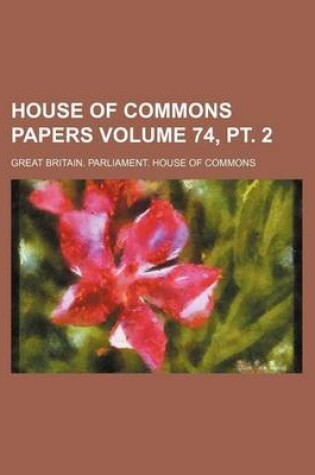 Cover of House of Commons Papers Volume 74, PT. 2