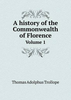 Book cover for A history of the Commonwealth of Florence Volume 1