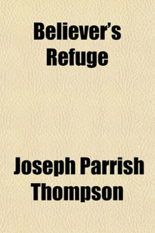 Cover of The Believer's Refuge; Or, Meditations on Christ and Heaven. Or, Meditations on Christ and Heaven