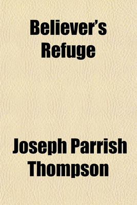 Book cover for The Believer's Refuge; Or, Meditations on Christ and Heaven. Or, Meditations on Christ and Heaven