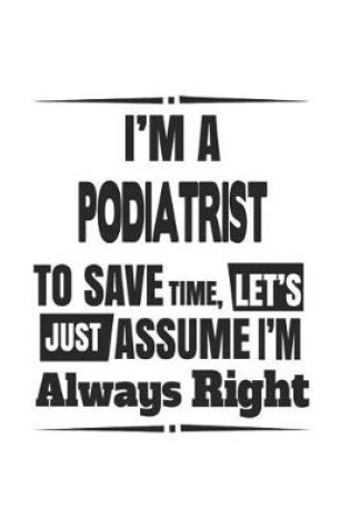 Cover of I'm A Podiatrist To Save Time, Let's Just Assume I'm Always Right