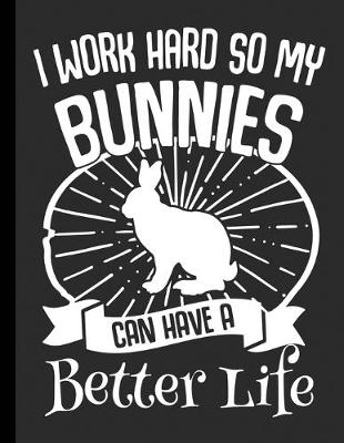 Book cover for I Work Hard So My Bunnies Can Have A Better Life