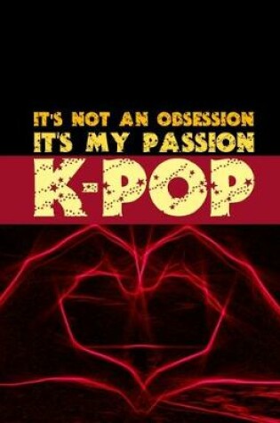 Cover of It's Not an Obsession It's My Passion K-Pop