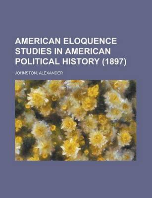 Book cover for American Eloquence Studies in American Political History (1897) Volume 3