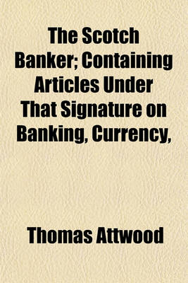 Book cover for The Scotch Banker; Containing Articles Under That Signature on Banking, Currency,