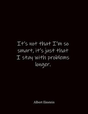 Book cover for It's not that I'm so smart, it's just that I stay with problems longer. Albert Einstein