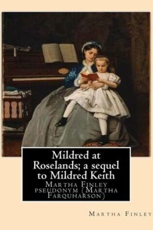 Cover of Mildred at Roselands; a sequel to Mildred Keith. By