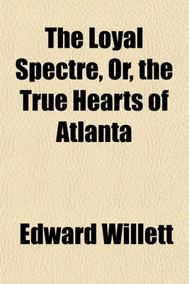 Book cover for The Loyal Spectre, Or, the True Hearts of Atlanta