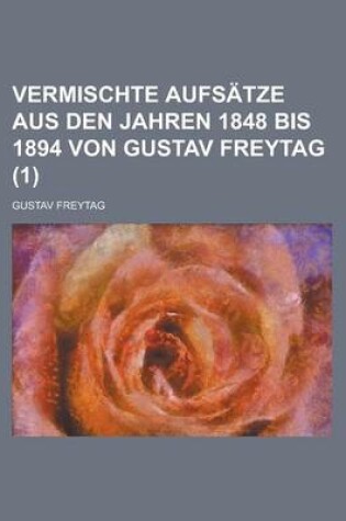 Cover of Vermischte Aufsatze Aus Den Jahren 1848 Bis 1894 Von Gustav Freytag (1)