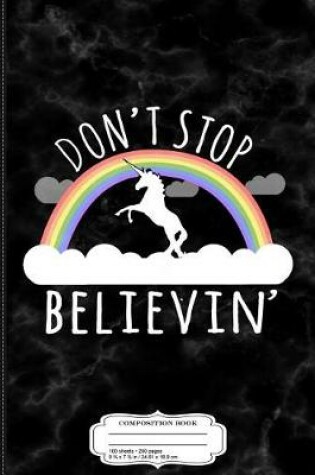 Cover of Don't Stop Believin' Unicorn Composition Notebook