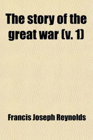 Cover of The Story of the Great War (Volume 1); History of the European War from Official Sources Complete Historical Records of Events to Date